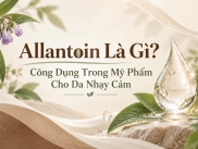 Allantoin Là Gì? Công Dụng Trong Mỹ Phẩm Cho Da Nhạy Cảm
