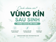 Cách Chăm Sóc Vùng Kín Sau Sinh Đúng Cách Cho Mẹ Bỉm