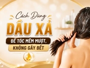 Cách Dùng Dầu Xả Đúng Cách Để Tóc Mềm Mượt, Không Gây Bết