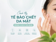 Cách Tẩy Tế Bào Chết Da Mặt Đúng Cách Tại Nhà