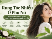 Rụng Tóc Nhiều Ở Phụ Nữ: Nguyên Nhân, Phân Loại Và Cách Chăm Sóc Đúng Chuẩn Da Liễu
