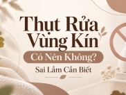 Thụt Rửa Vùng Kín: Có Nên Không? Sai Lầm Cần Biết
