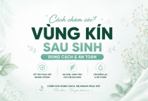 Cách Chăm Sóc Vùng Kín Sau Sinh Đúng Cách Cho Mẹ Bỉm